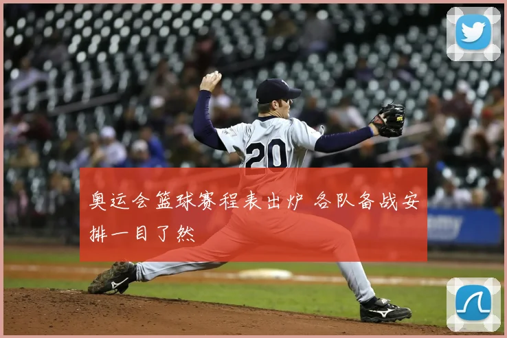 奥运会篮球赛程表出炉 各队备战安排一目了然