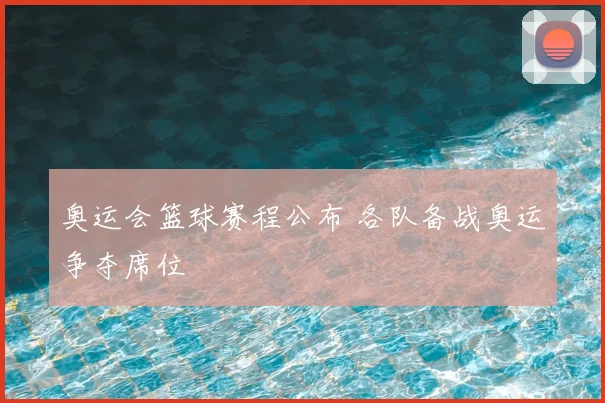 奥运会篮球赛程公布 各队备战奥运争夺席位