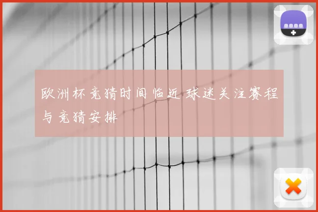 欧洲杯竞猜时间临近 球迷关注赛程与竞猜安排
