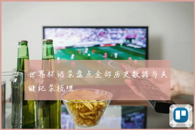世界杯记录盘点全部历史数据与关键纪录梳理