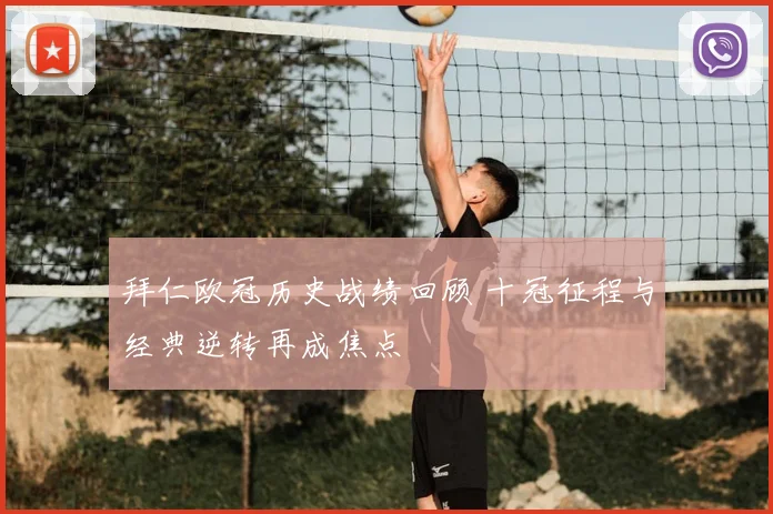 拜仁欧冠历史战绩回顾 十冠征程与经典逆转再成焦点