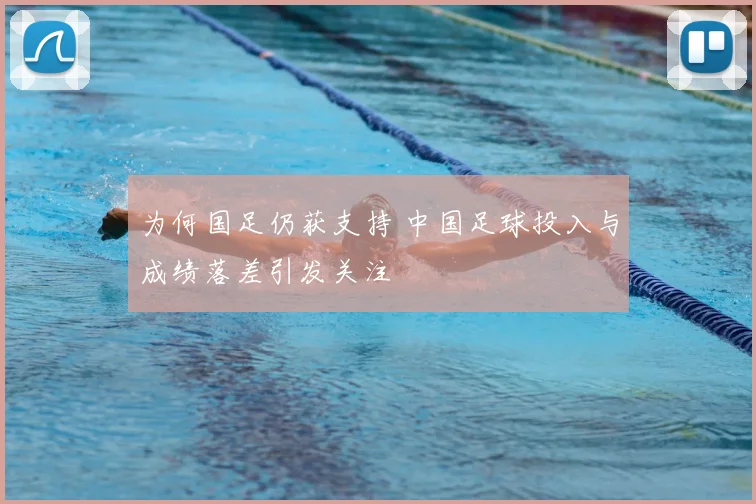 为何国足仍获支持 中国足球投入与成绩落差引发关注