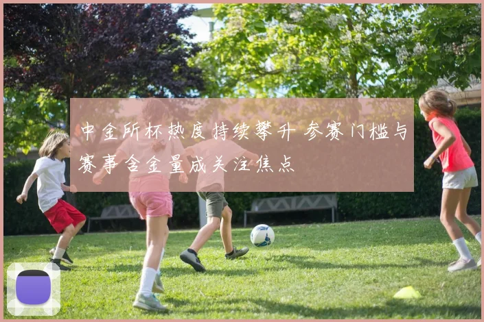 中金所杯热度持续攀升 参赛门槛与赛事含金量成关注焦点