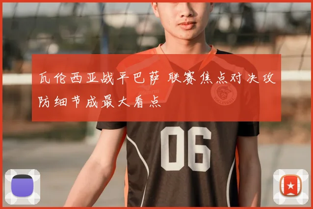 瓦伦西亚战平巴萨 联赛焦点对决攻防细节成最大看点