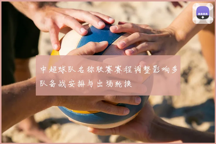 中超球队名称联赛赛程调整影响多队备战安排与出场轮换
