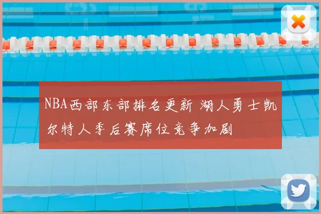 NBA西部东部排名更新 湖人勇士凯尔特人季后赛席位竞争加剧